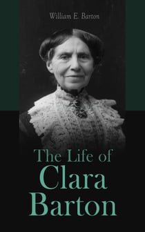 The Life of Clara Barton - Biography of the Founder of the American Red Cross