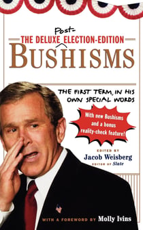 The Deluxe Election Edition Bushisms - The First Term, in His Own Special Words