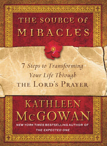The Source of Miracles - 7 Steps to Transforming Your Life through the Lord's Prayer