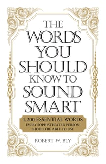 The Words You Should Know to Sound Smart - 1200 Essential Words Every Sophisticated Person Should Be Able to Use