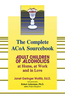 The Complete ACOA Sourcebook - Adult Children of Alcoholics at Home, at Work and in Love