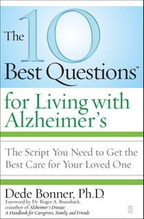 The 10 Best Questions for Living with Alzheimer's - The Script You Need to Get the Best Care for Your Loved One