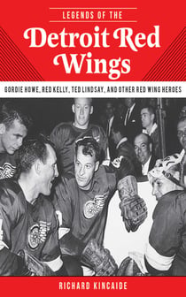 Legends of the Detroit Red Wings - Gordie Howe, Alex Delvecchio, Ted Lindsay, and Other Red Wings Heroes