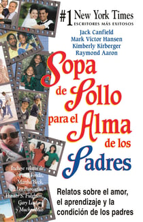 Sopa de pollo para el alma de los padres - Relatos sobre el amor, el aprendizaje y la condición de los padres