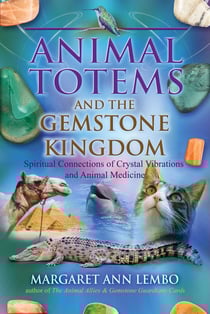 Animal Totems and the Gemstone Kingdom - Spiritual Connections of Crystal Vibrations and Animal Medicine