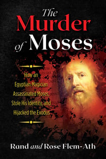 The Murder of Moses - How an Egyptian Magician Assassinated Moses, Stole His Identity, and Hijacked the Exodus
