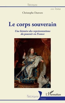 Le corps souverain - Une histoire des représentations du pouvoir en France
