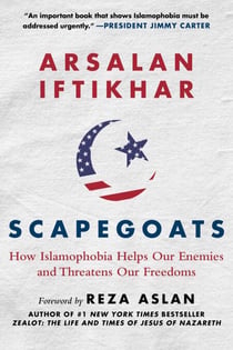 Scapegoats - How Islamophobia Helps Our Enemies and Threatens Our Freedoms