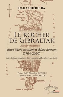 Le Rocher de Gibraltar - entre Mare clausum et Mare liberum (1704-2020) ou les destinées singulières d'un « morceau d'Angleterre » en Ibérie - ou les destinées singulières d'un « morceau d'Angleterre » en Ibérie