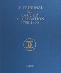 Le Tribunal et la Cour de cassation, 1790-1990 : volume jubilaire