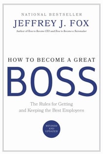 How to Become a Great Boss - The Rules for Getting and Keeping the Best Employees
