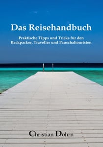 Das Reisehandbuch - Praktische Tipps und Tricks für den Backpacker, Traveller und Pauschaltouristen