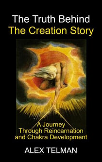 The Truth Behind the Creation Story: A Journey Through Reincarnation and Chakra Development