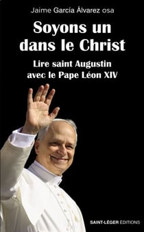 Soyons un dans le Christ - Lire saint Augustin avec le Pape Léon XIV