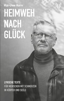 Heimweh nach Glück - Lyrische Texte für Menschen mit Schmerzen in Körper und Seele