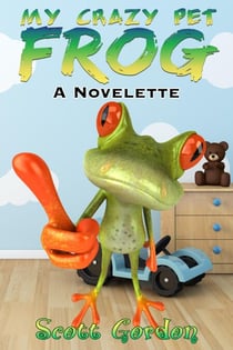 My Crazy Pet Frog: A Novelette - My Crazy Pet Frog
