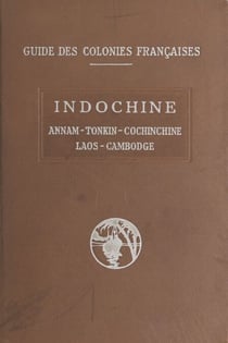 Indochine - Cochinchine, Annam, Tonkin, Cambodge, Laos