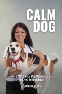 Calm Dog How To Make Your Dog Behave Calmly And Not Be Impulsive
