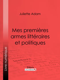 Mes premières armes littéraires et politiques - Autobiographie