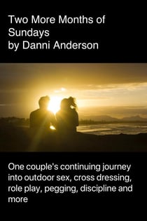 Two More Months of Sundays: One Couple’s Continuing Journey into Outdoor Sex, Role Play, Cross Dressing, Pegging, Discipline and More - Gina and Robin, #2
