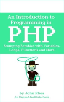 An Introduction to Programming in PHP: Stomping Zombies with Variables, Loops, Functions and More - Undead Institute, #14