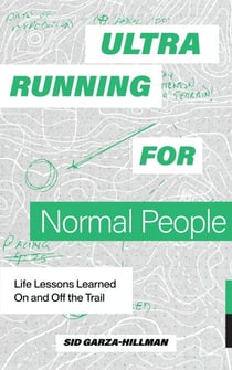 Ultrarunning for Normal People - Life Lessons Learned On and Off the Trail