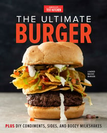 The Ultimate Burger - Plus DIY Condiments, Sides, and Boozy Milkshakes