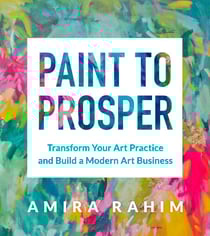 Paint to Prosper - Transform Your Art Practice and Build a Modern Art Business