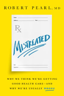 Mistreated - Why We Think We're Getting Good Health Care -- and Why We're Usually Wrong