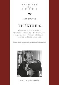 Théâtre 6 - Comme un secret inavoué, Une soirée ordinaire, La Souffrance d'Alexandre, Tournée générale, suivi de Le Fil de l'histoire