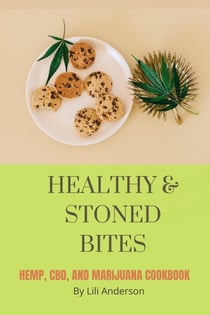 Healthy &amp; Stoned Bites : Hemp, CBD, and Marijuana Cookbook