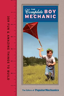 Popular Mechanics The Complete Boy Mechanic - 359 Fun & Amazing Things to Build