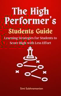 The High Performer's Students Guide: Learning Strategies for Students to Score High with Less Effort - Self Help