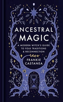 Ancestral Magic - A Modern Witch’s Guide to Folk Traditions & Reconnection