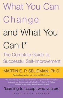 What You Can Change . . . and What You Can't* - The Complete Guide to Successful Self-Improvement