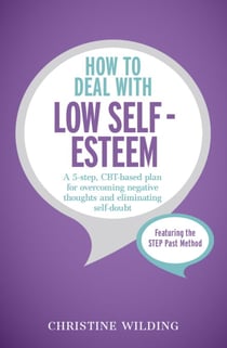 How to Deal with Low Self-Esteem - A 5-step, CBT-based plan for overcoming negative thoughts and eliminating self-doubt