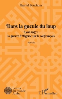 Dans la geule du loup - Lyon 1957 : La guerre d'Algérie sur le sol français - La guerre d'Algérie sur le sol français