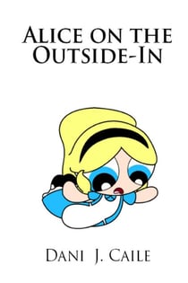 Alice on the Outside-In - Dani J Caile's Universe, #5