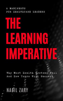 The Learning Imperative: Why Most Health Systems Fail And How Yours Will Succeed