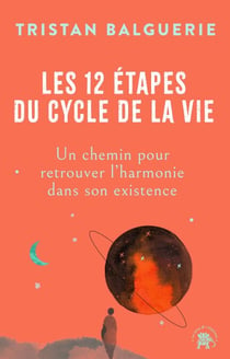 Les 12 étapes du cycle de la vie - Un chemin pour retrouver l'harmonie dans son existence