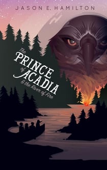 The Prince of Acadia & the River of Fire - The Prince of Acadia, #1