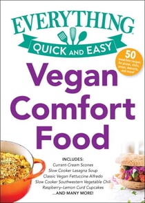 Vegan Comfort Food - Includes: Currant-Cream Scones Slow Cooker Lasagna Soup Slow Cooker Southwest Vegetable Chili Classic Vegan Fettuccine Alfredo Raspberry–Lemon Curd Cupcakes …and many more!