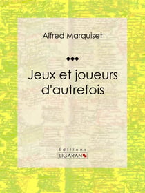 Jeux et joueurs d'autrefois - Essai historique