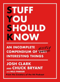 Stuff You Should Know - An Incomplete Compendium of Mostly Interesting Things
