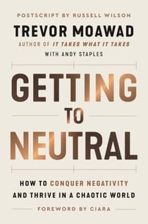 Getting to Neutral - How to Conquer Negativity and Thrive in a Chaotic World