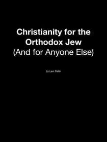 Christianity for the Orthodox Jew: And for Anyone Else