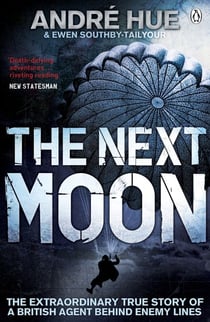 The Next Moon - The Extraordinary True Story of a British Agent Behind Enemy Lines