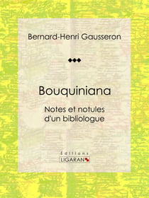 Bouquiniana - Notes et notules d'un bibliologue