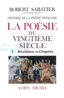 Histoire de la poésie française - Poésie du XXe siècle - tome 2 - La Révolutions et conquêtes