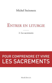 Entrer en liturgie. T2 - Les sacrements - Pour comprendre et vivre les sacrements